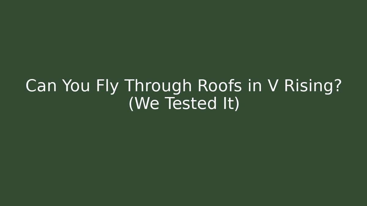 Can You Fly Through Roofs in V Rising? (We Tested It) - Critter Realm