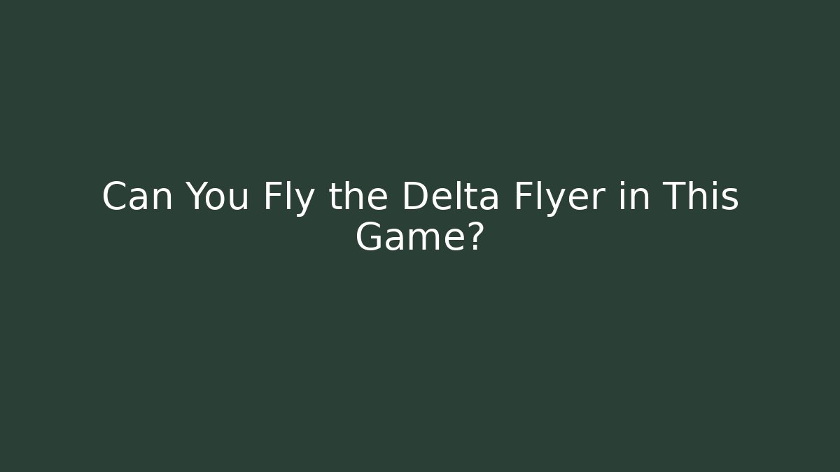 Can You Fly the Delta Flyer in This Game?