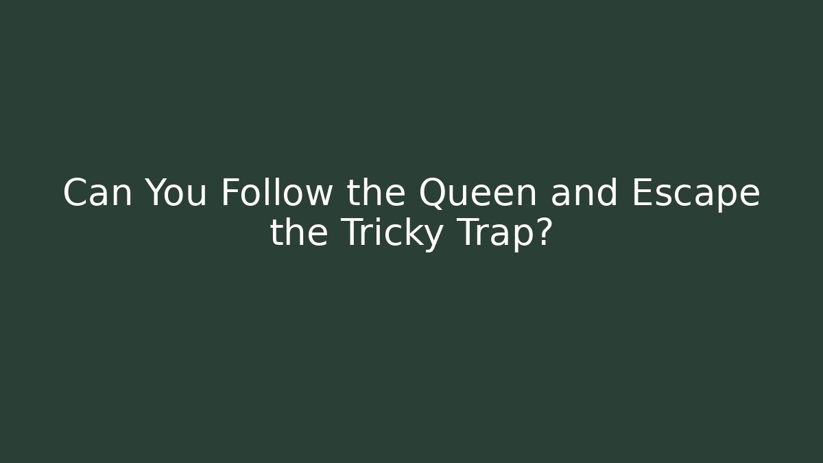 Can You Follow the Queen and Escape the Tricky Trap?