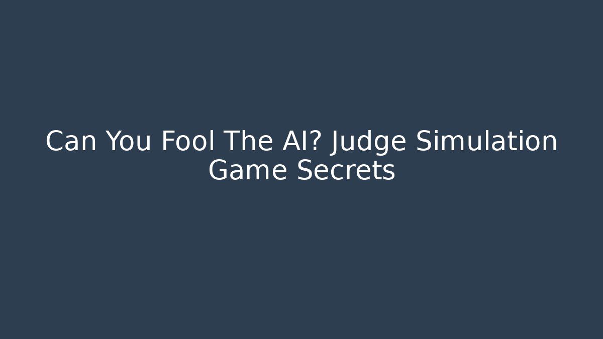 Can You Fool The AI? Judge Simulation Game Secrets