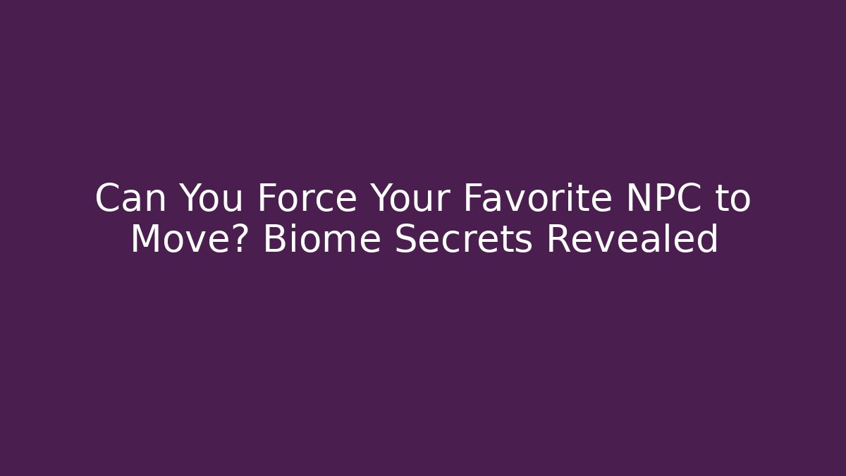 Can You Force Your Favorite NPC to Move? Biome Secrets Revealed