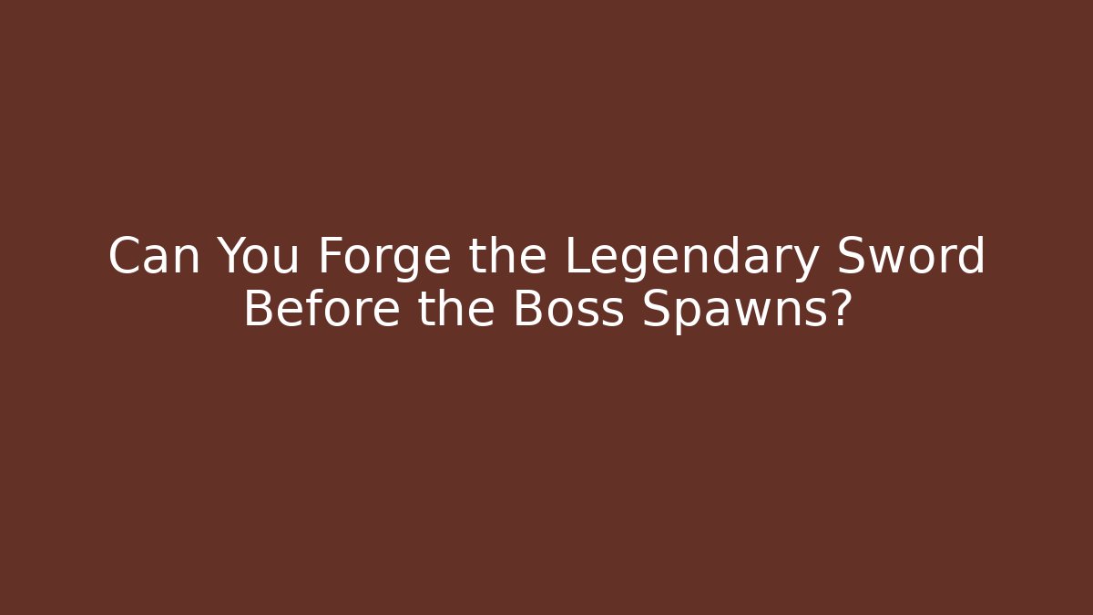 Can You Forge the Legendary Sword Before the Boss Spawns?
