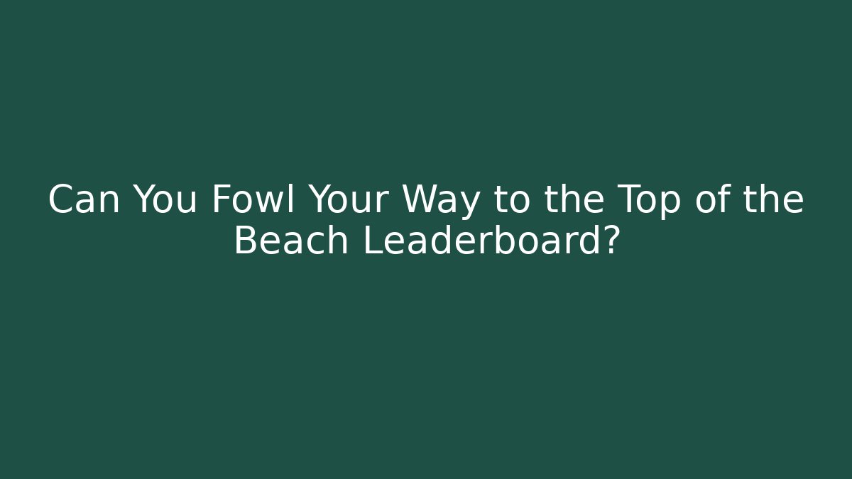 Can You Fowl Your Way to the Top of the Beach Leaderboard?