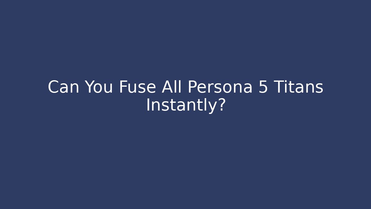 Can You Fuse All Persona 5 Titans Instantly?