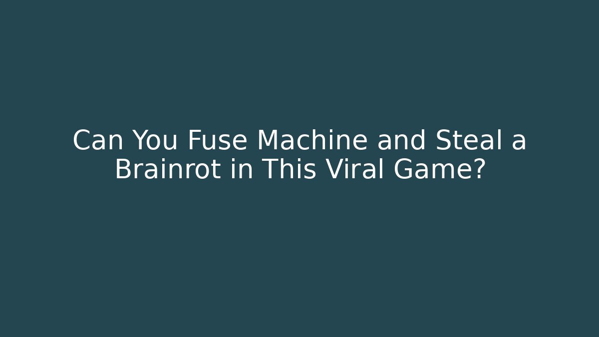 Can You Fuse Machine and Steal a Brainrot in This Viral Game?