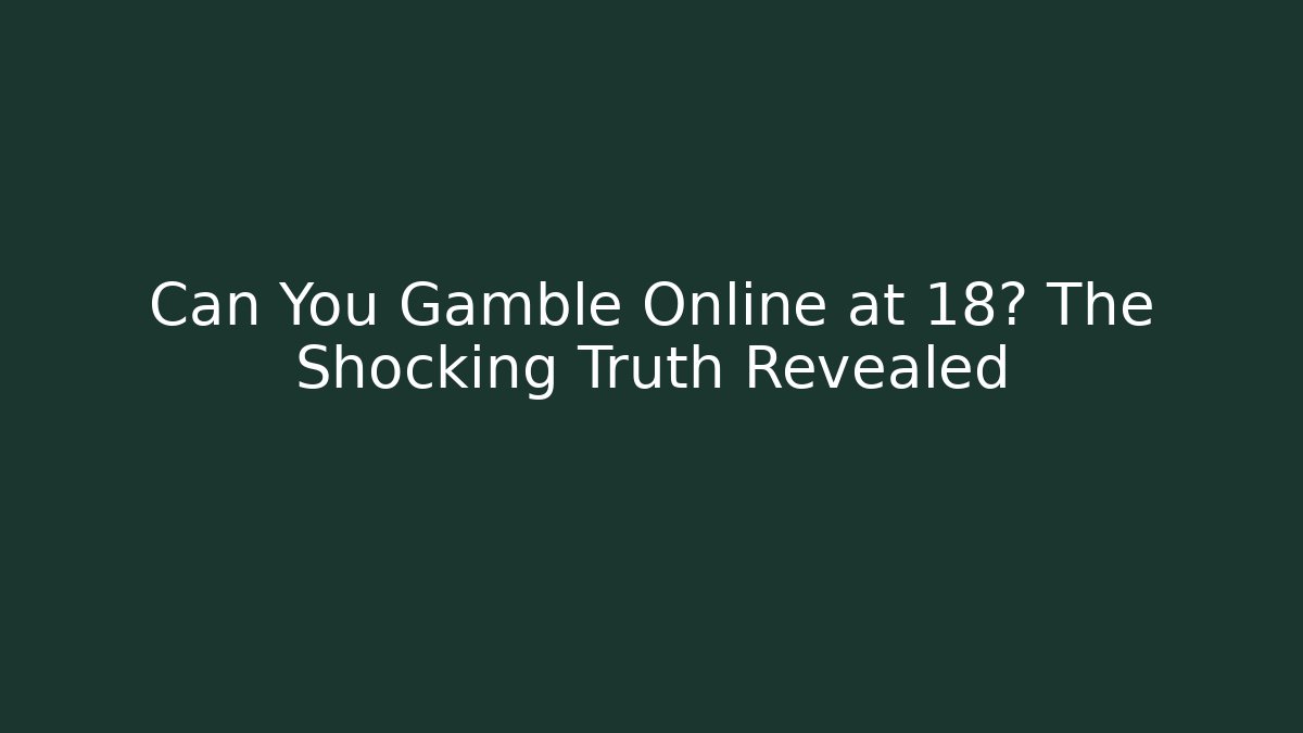 Can You Gamble Online at 18? The Shocking Truth Revealed