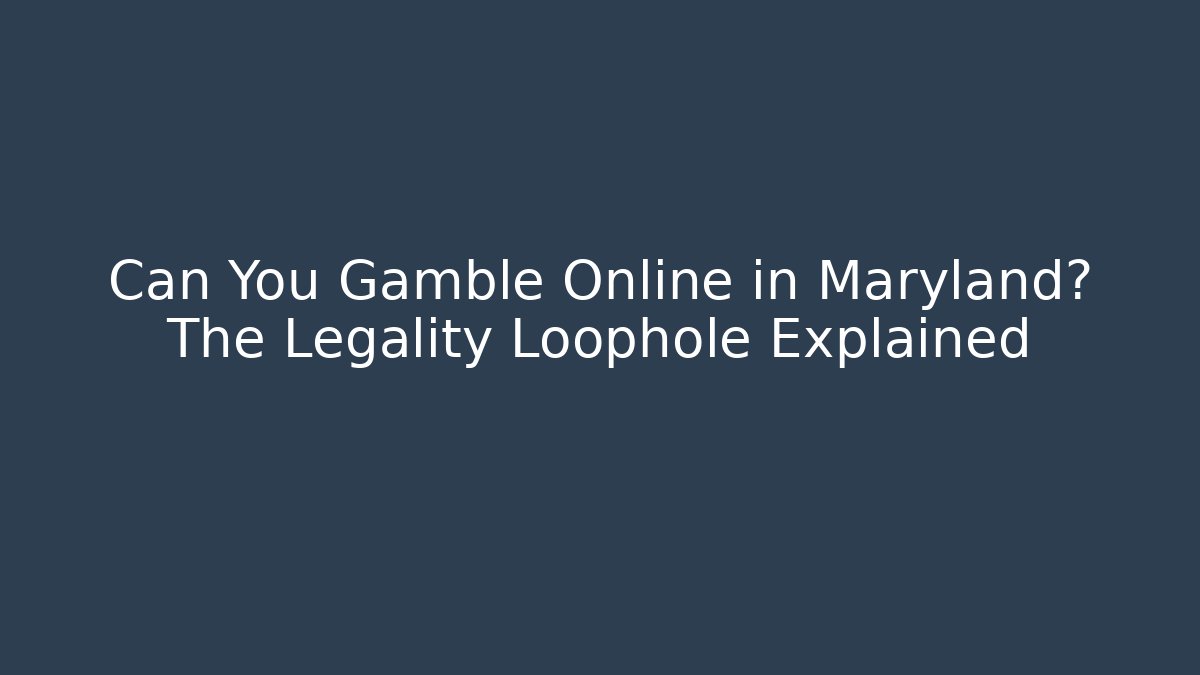Can You Gamble Online in Maryland? The Legality Loophole Explained