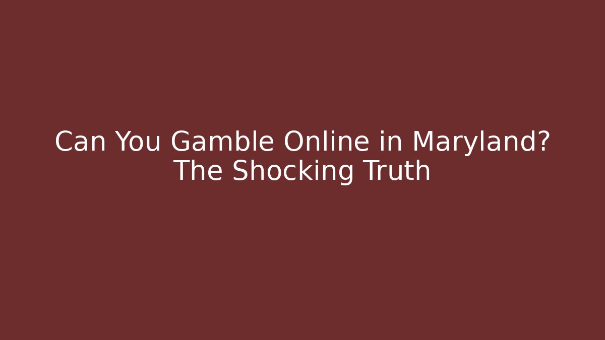 Can You Gamble Online in Maryland? The Shocking Truth