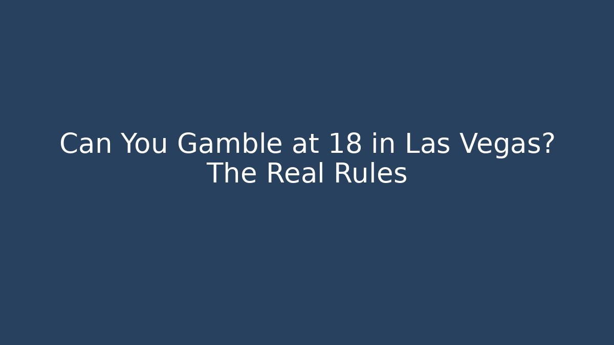 Can You Gamble at 18 in Las Vegas? The Real Rules