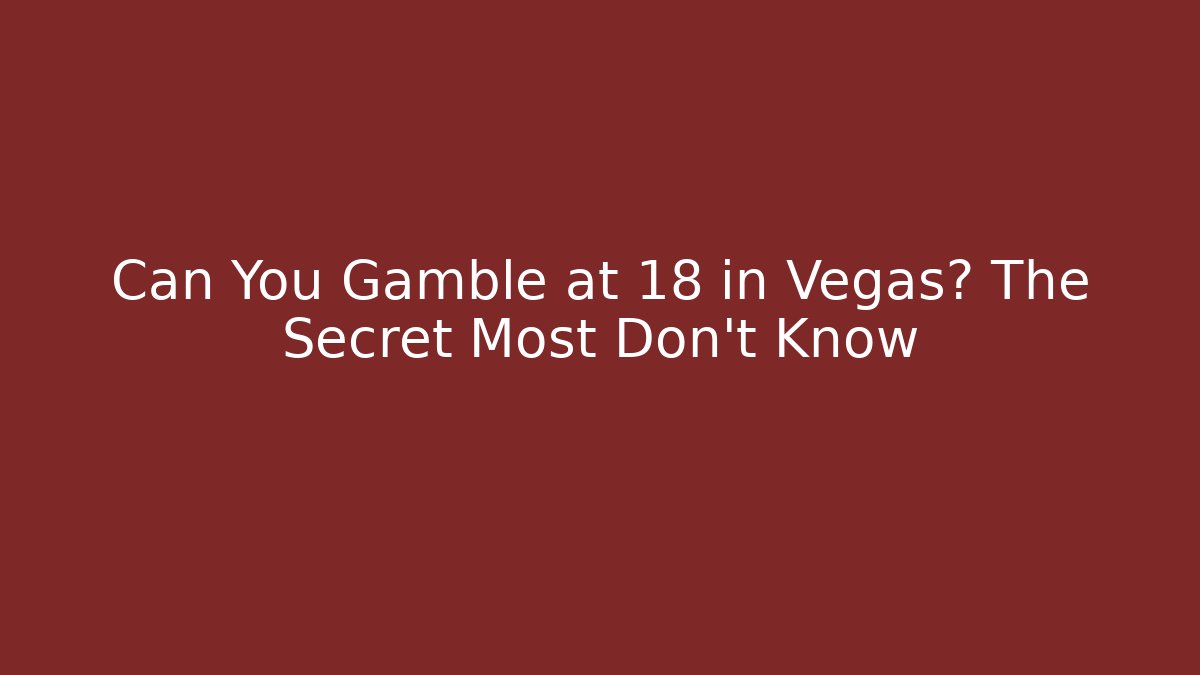 Can You Gamble at 18 in Vegas? The Secret Most Don't Know