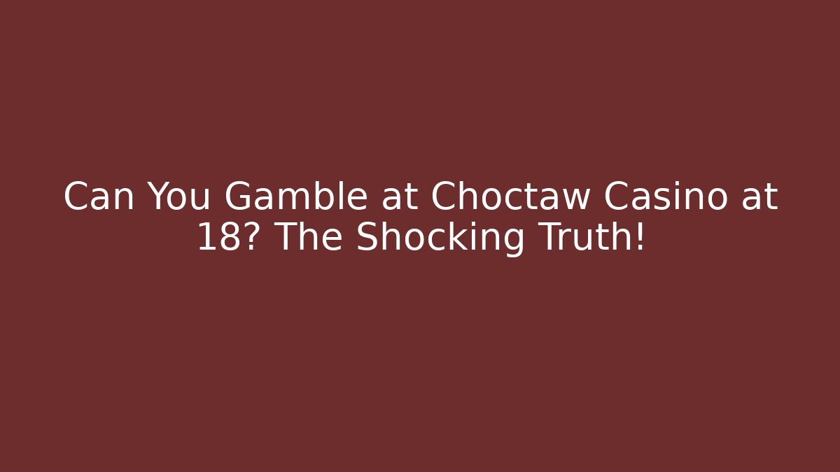 Can You Gamble at Choctaw Casino at 18? The Shocking Truth!