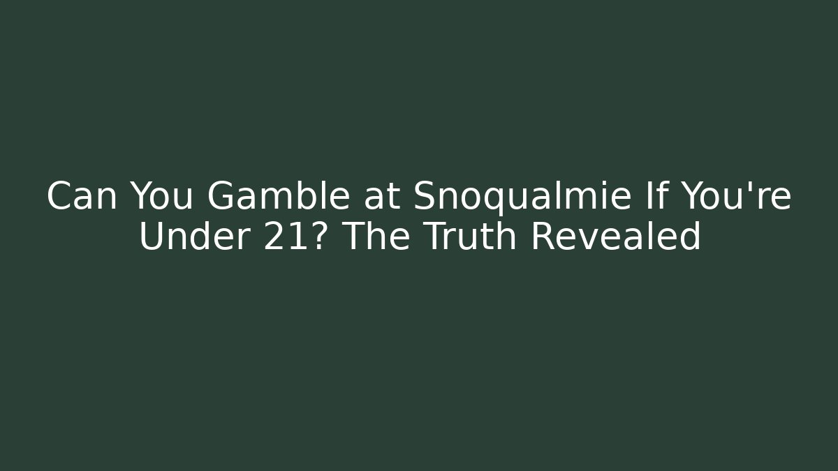 Can You Gamble at Snoqualmie If You're Under 21? The Truth Revealed - Critter Realm