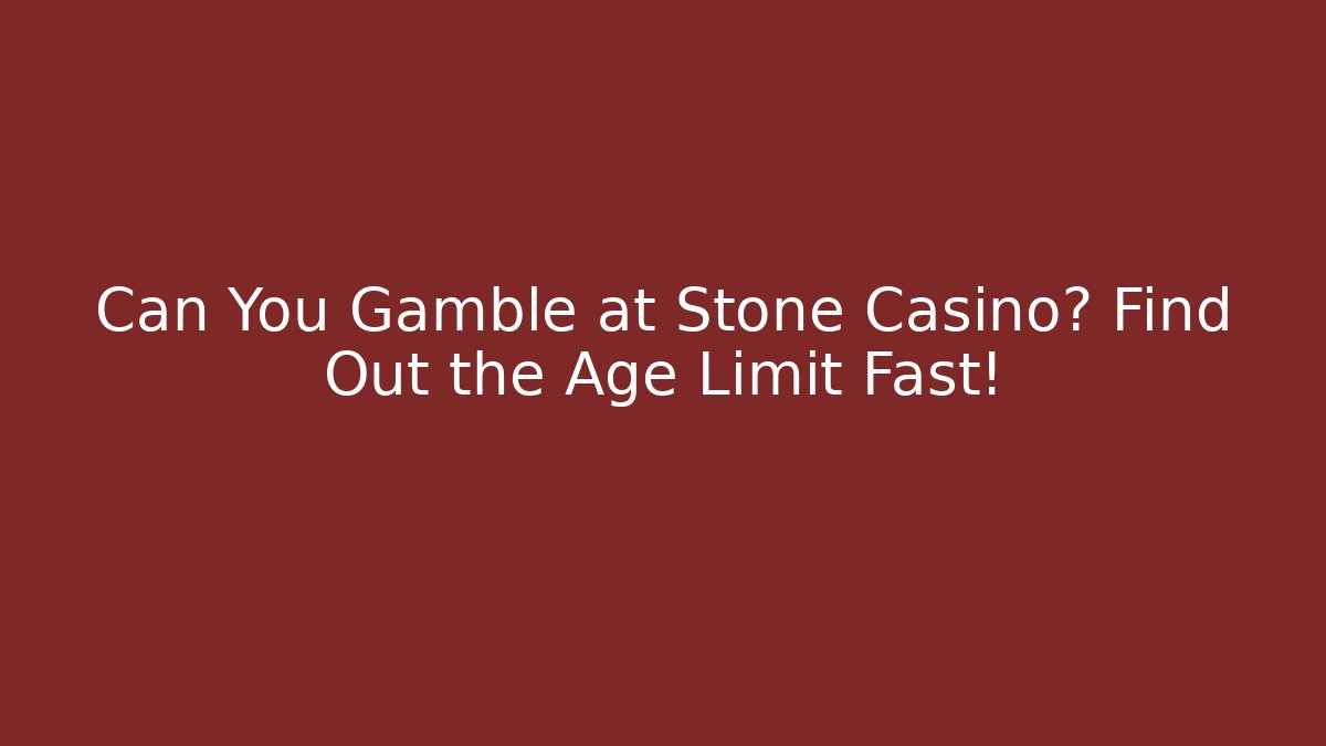 Can You Gamble at Stone Casino? Find Out the Age Limit Fast!