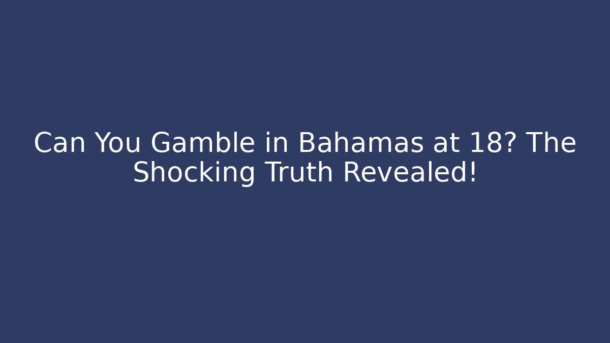 Can You Gamble in Bahamas at 18? The Shocking Truth Revealed!