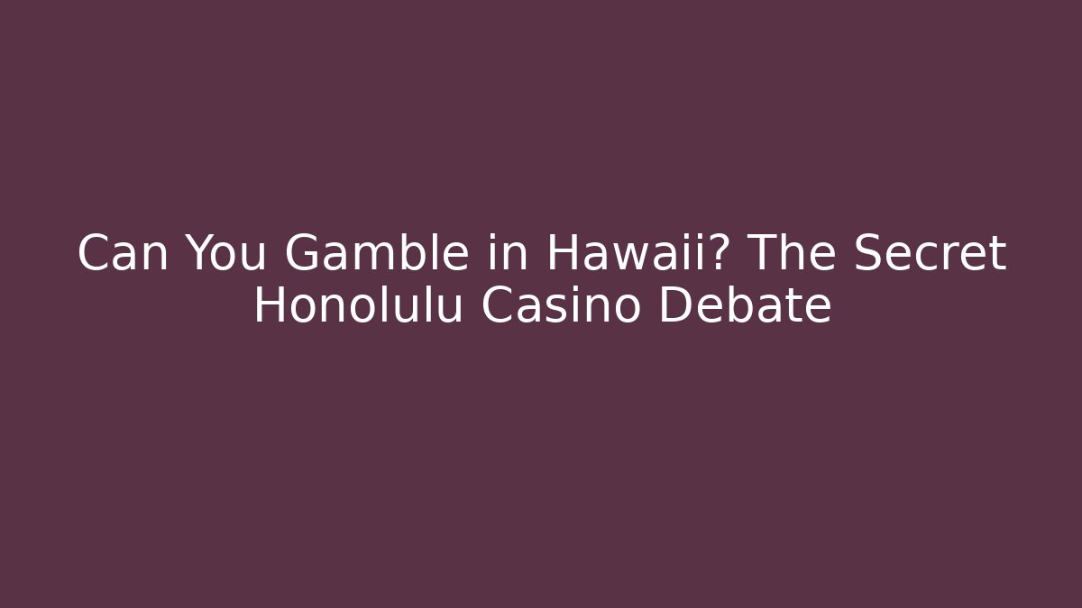 Can You Gamble in Hawaii? The Secret Honolulu Casino Debate