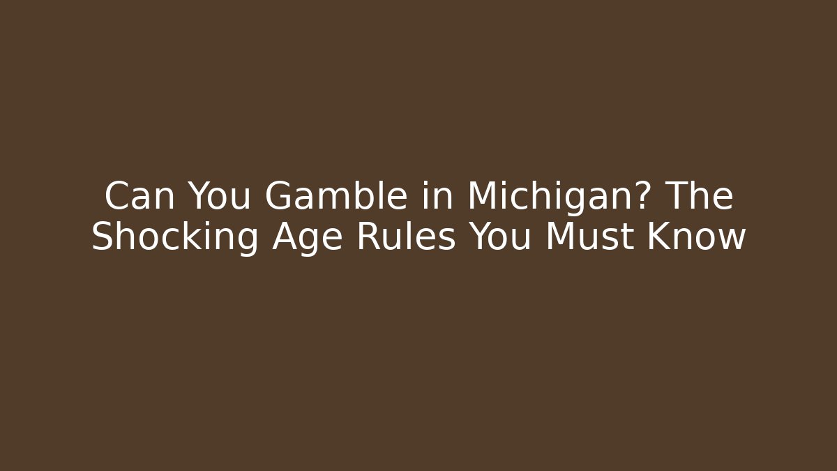 Can You Gamble in Michigan? The Shocking Age Rules You Must Know