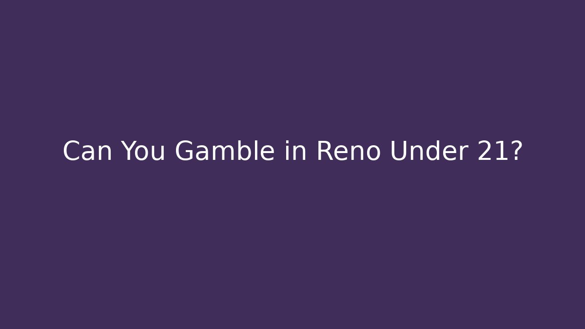Can You Gamble in Reno Under 21?