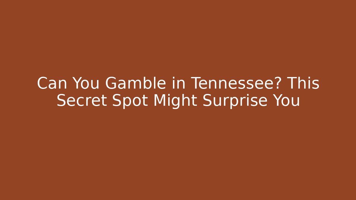 Can You Gamble in Tennessee? This Secret Spot Might Surprise You