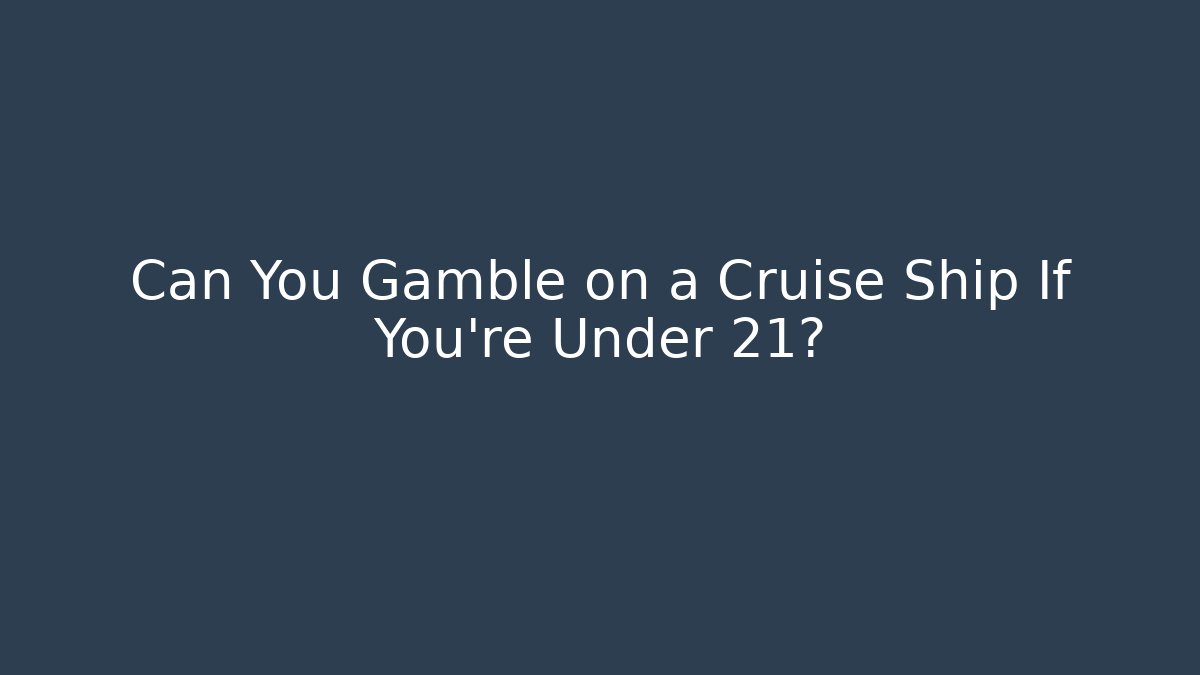 Can You Gamble on a Cruise Ship If You're Under 21?