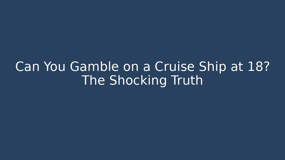 Can You Gamble on a Cruise Ship at 18? The Shocking Truth