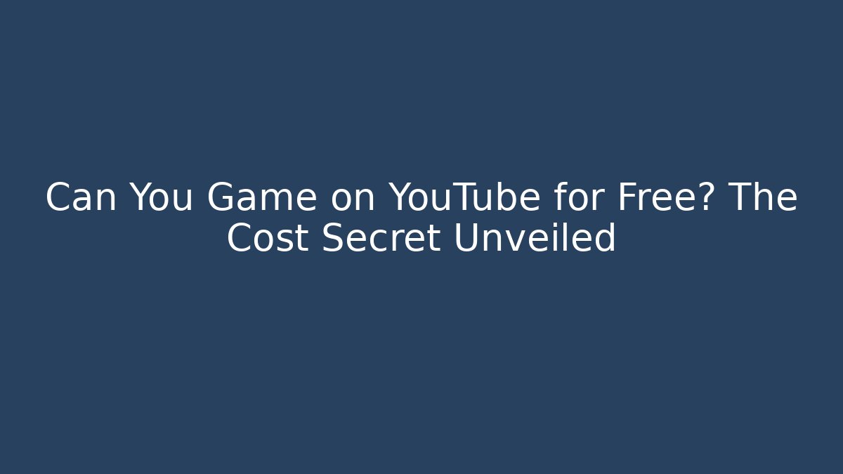 Can You Game on YouTube for Free? The Cost Secret Unveiled