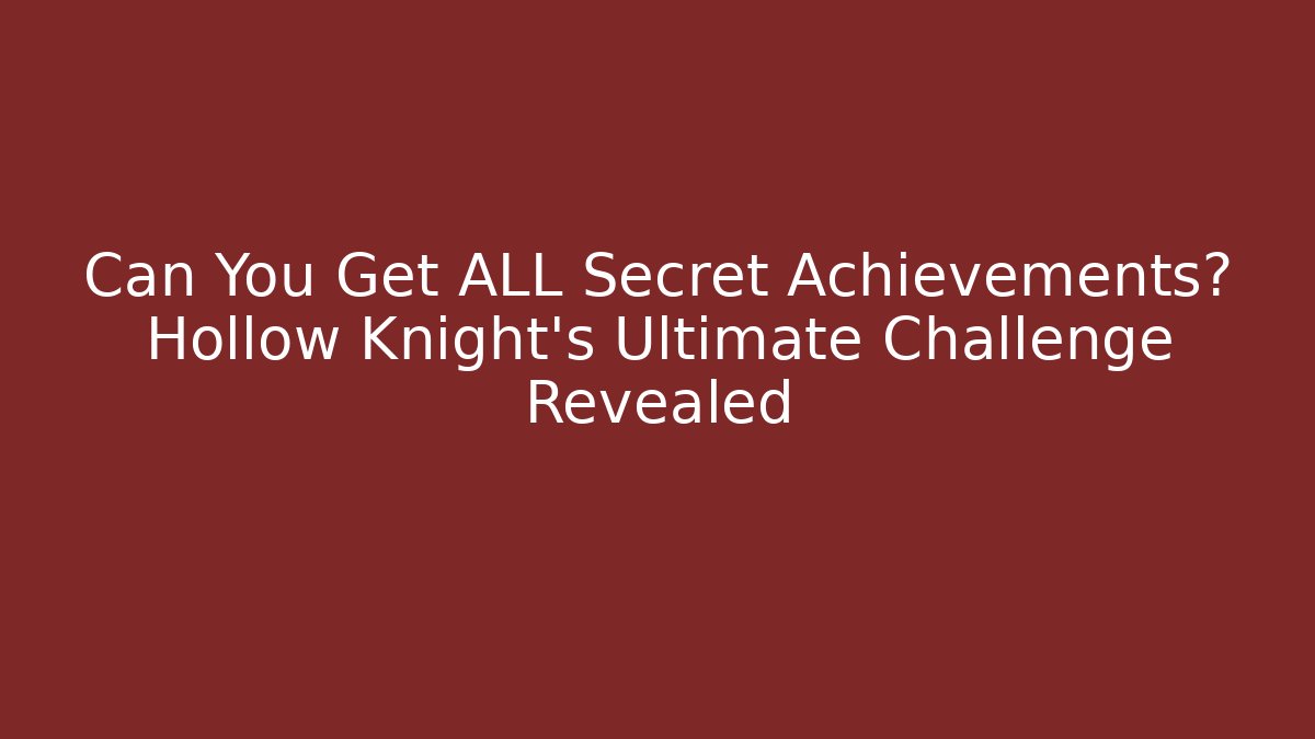 Can You Get ALL Secret Achievements? Hollow Knight's Ultimate Challenge Revealed
