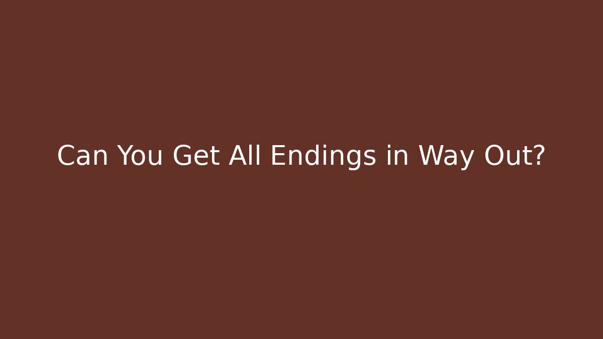 Can You Get All Endings in Way Out?