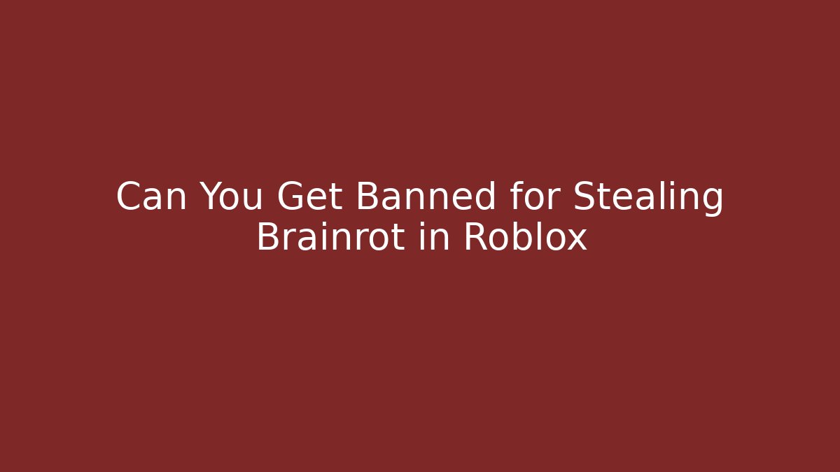 Can You Get Banned for Stealing Brainrot in Roblox