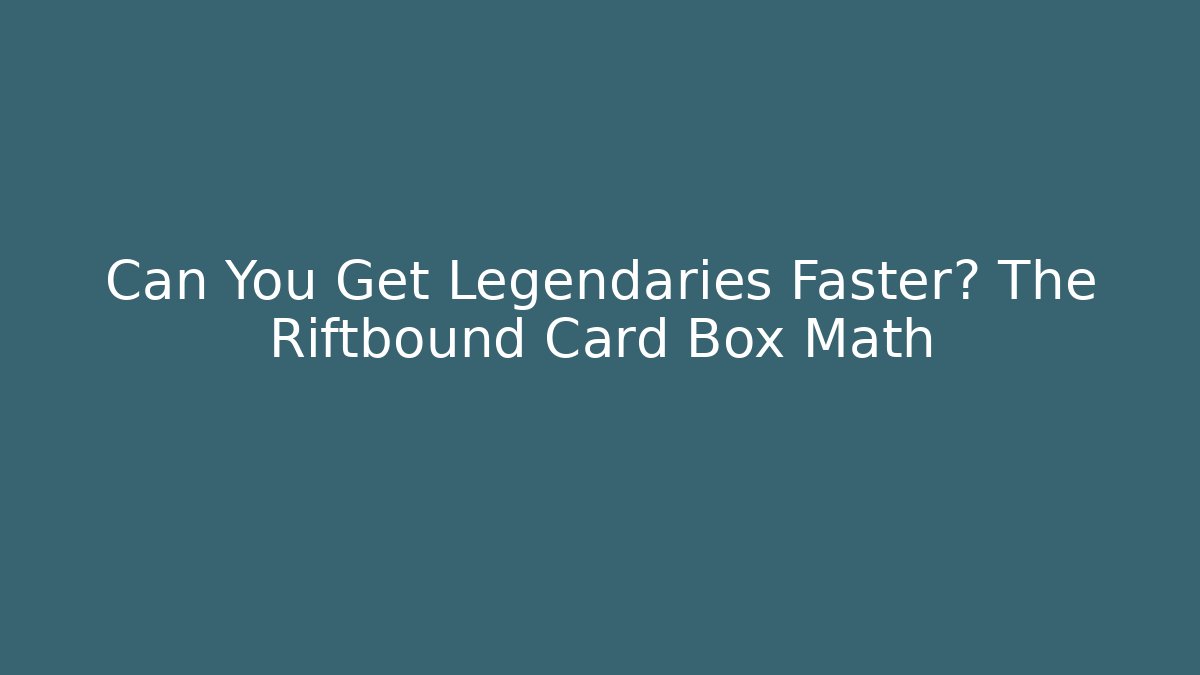 Can You Get Legendaries Faster? The Riftbound Card Box Math