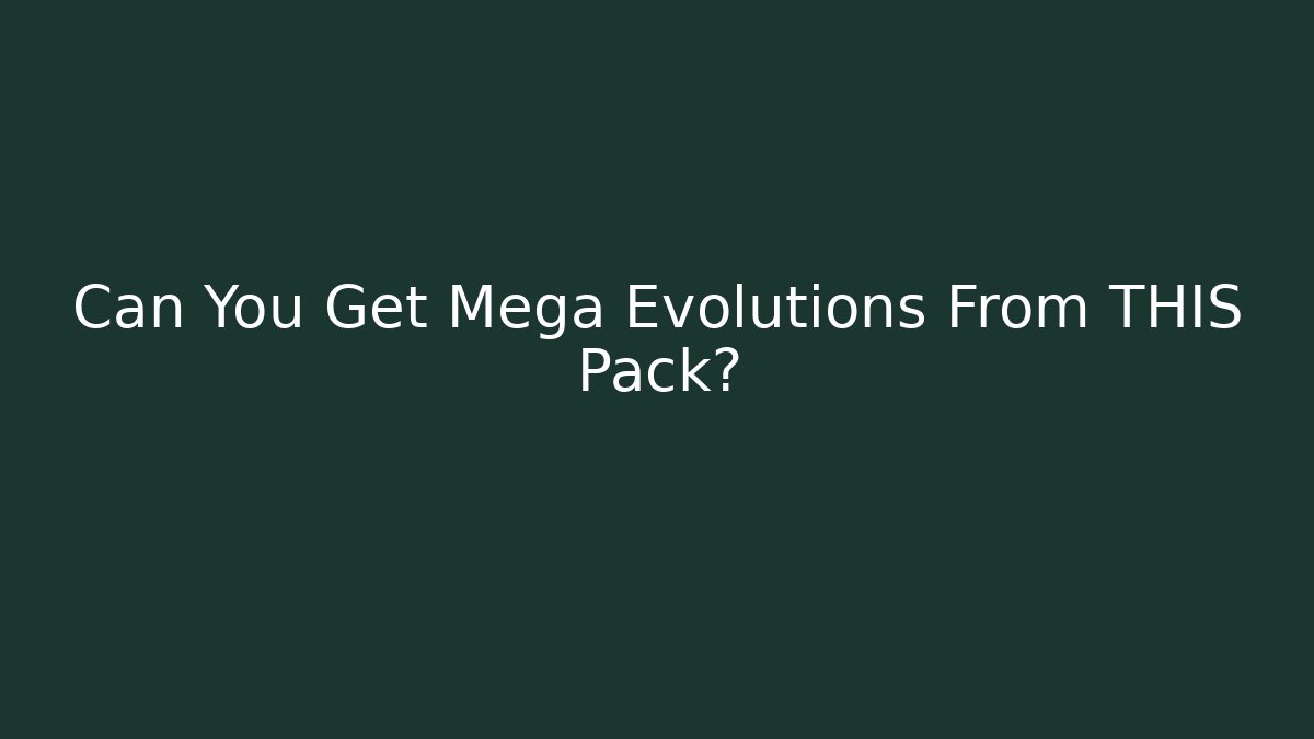 Can You Get Mega Evolutions From THIS Pack?