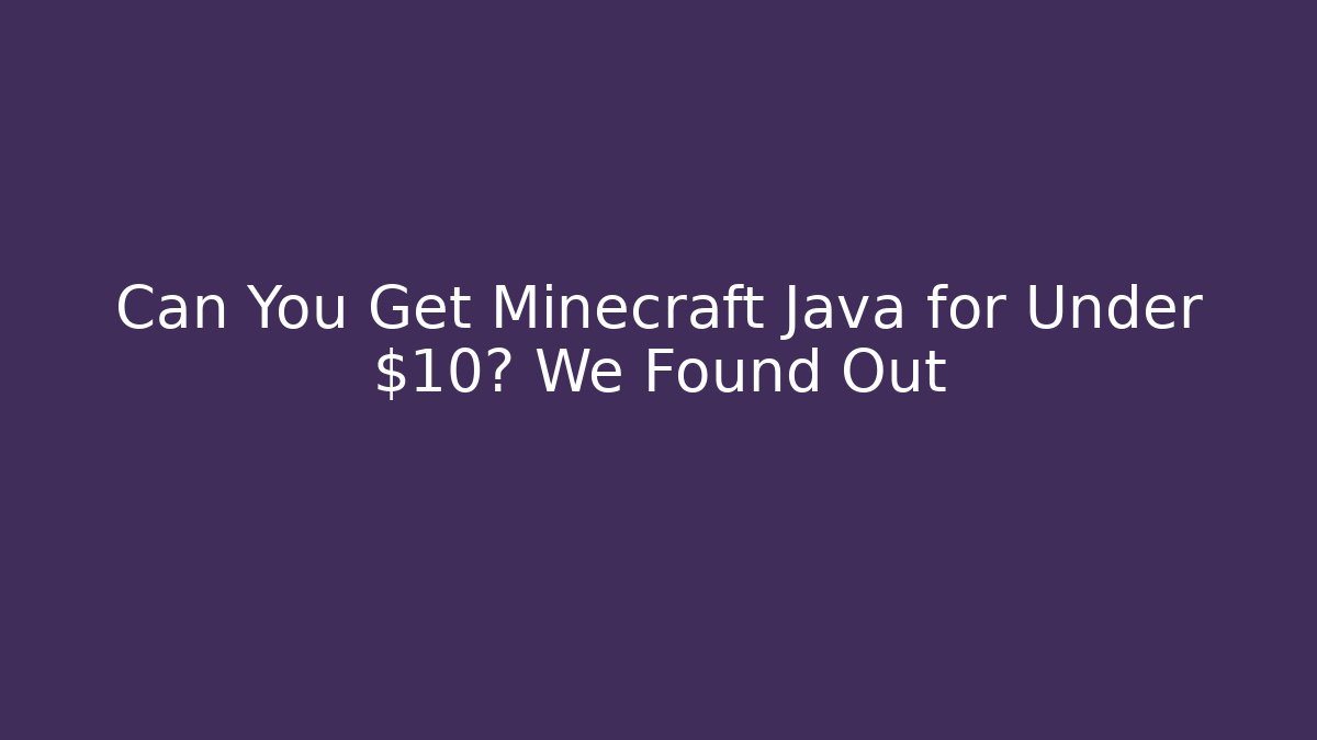 Can You Get Minecraft Java for Under $10? We Found Out