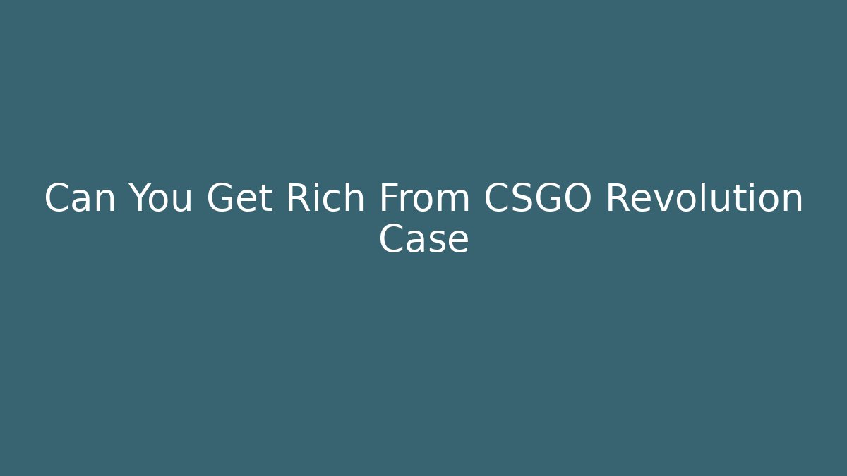 Can You Get Rich From CSGO Revolution Case