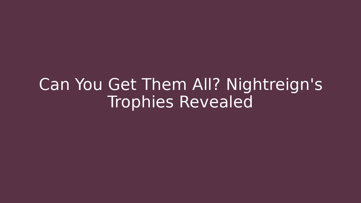 Can You Get Them All? Nightreign's Trophies Revealed
