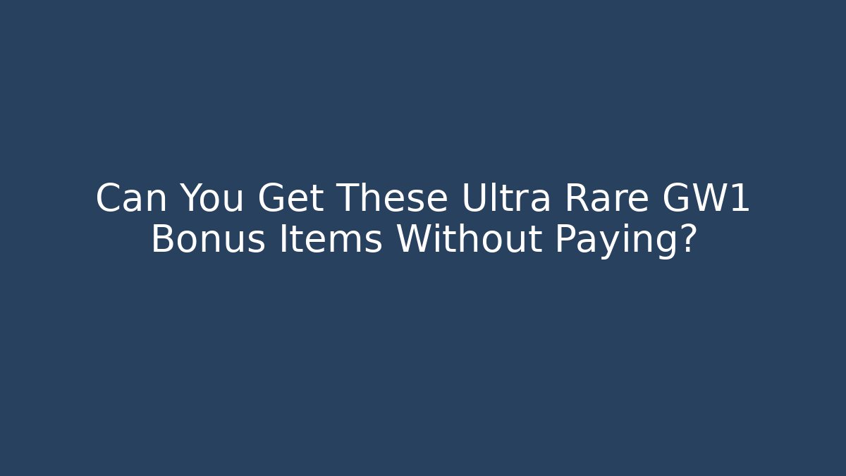 Can You Get These Ultra Rare GW1 Bonus Items Without Paying?