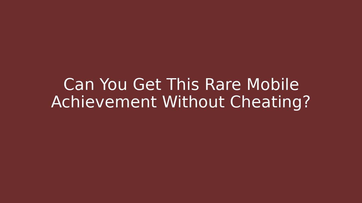 Can You Get This Rare Mobile Achievement Without Cheating?