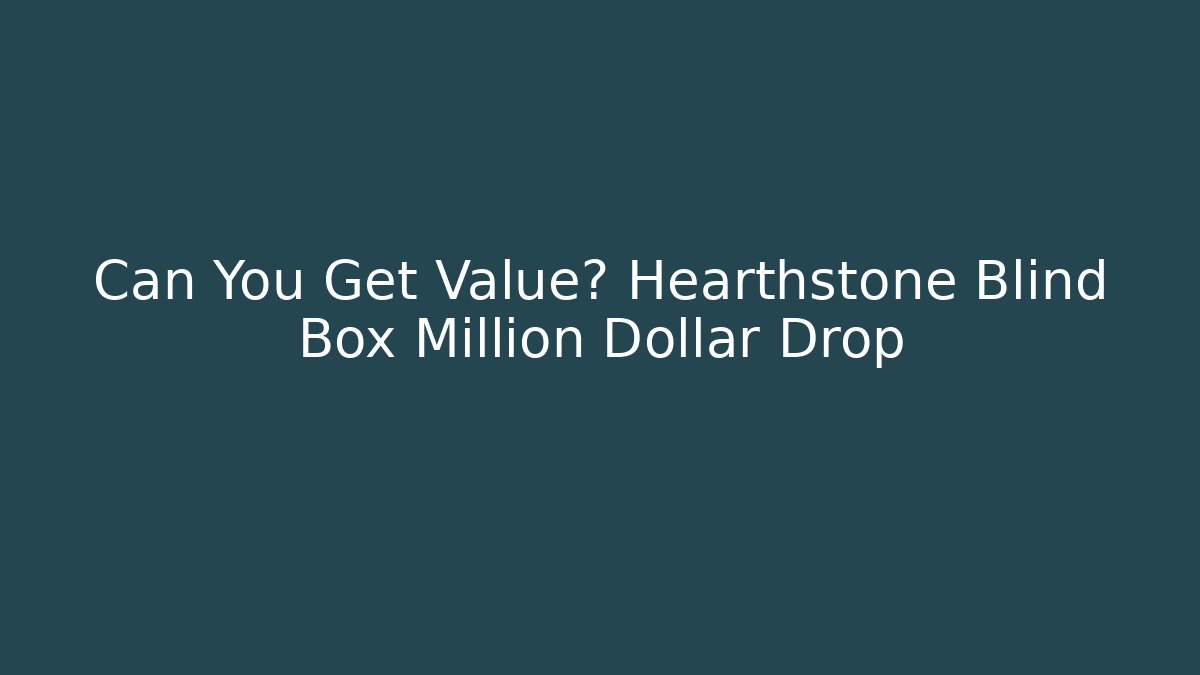 Can You Get Value? Hearthstone Blind Box Million Dollar Drop