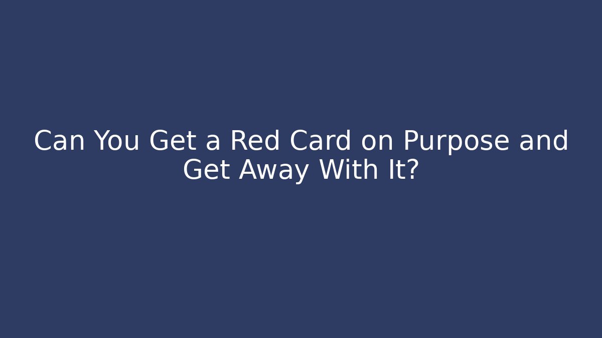 Can You Get a Red Card on Purpose and Get Away With It?