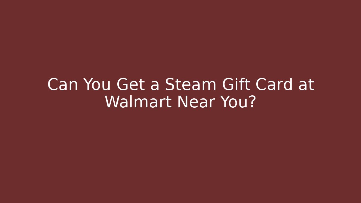 Can You Get a Steam Gift Card at Walmart Near You?