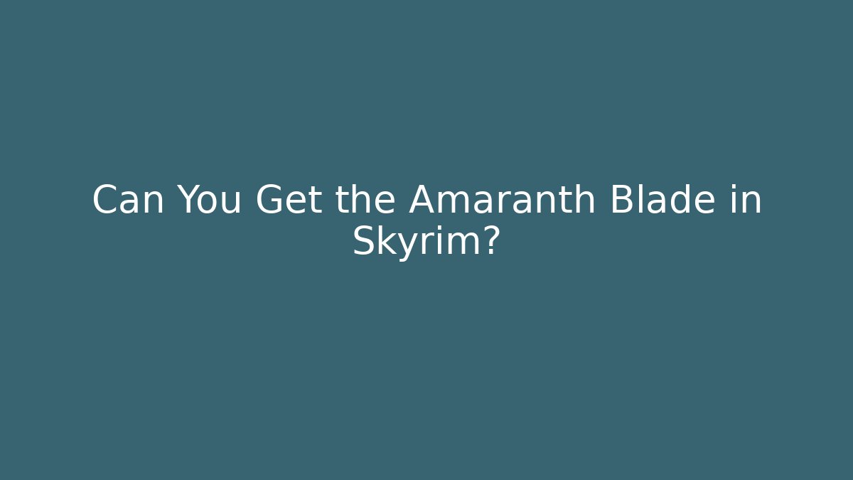 Can You Get the Amaranth Blade in Skyrim?