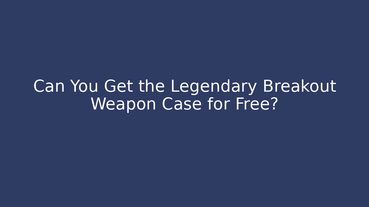 Can You Get the Legendary Breakout Weapon Case for Free? - Critter Realm
