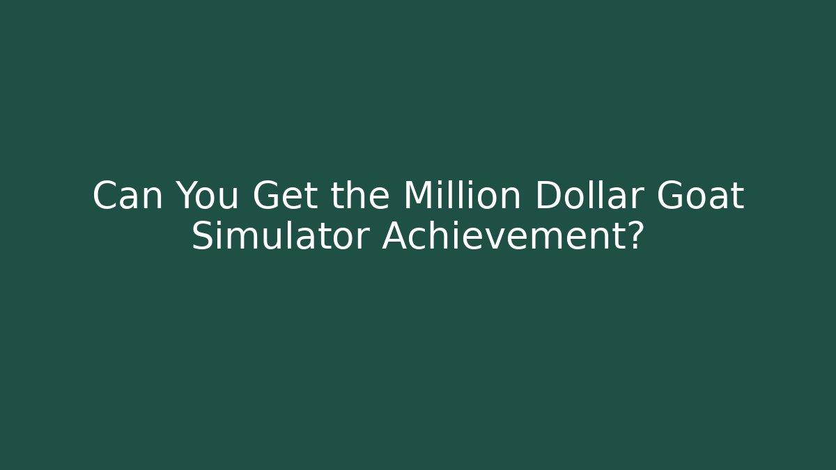 Can You Get the Million Dollar Goat Simulator Achievement?