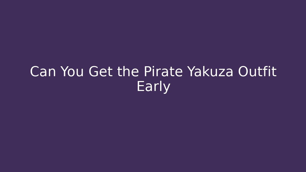 Can You Get the Pirate Yakuza Outfit Early