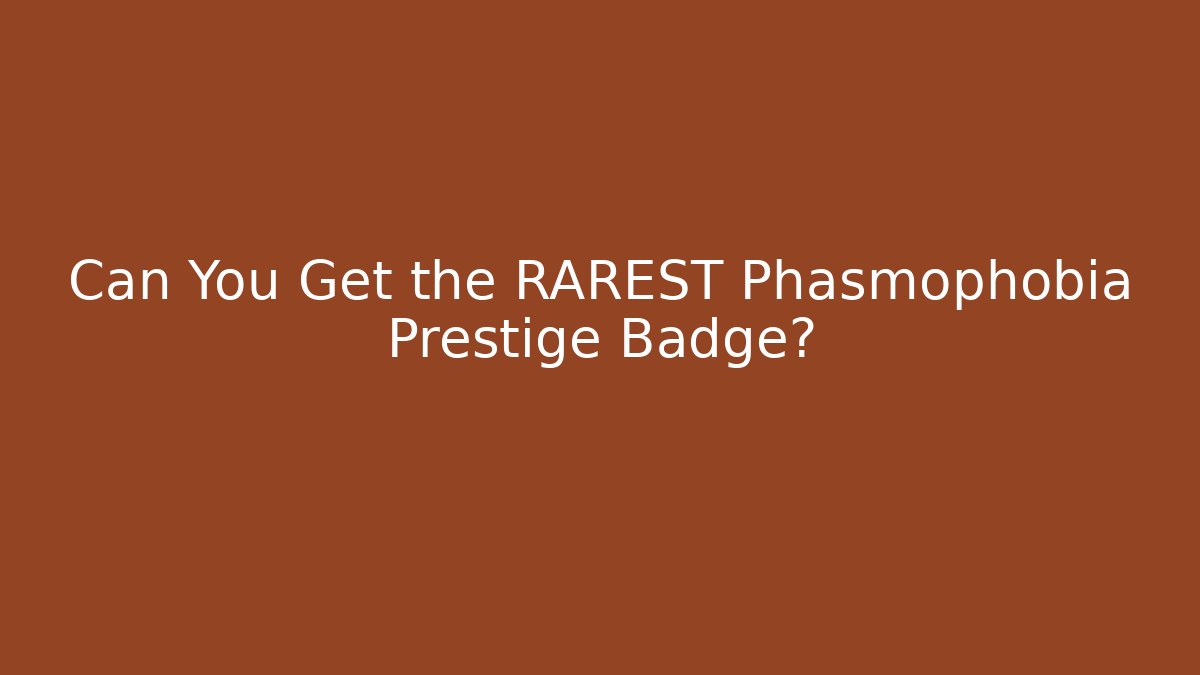 Can You Get the RAREST Phasmophobia Prestige Badge?