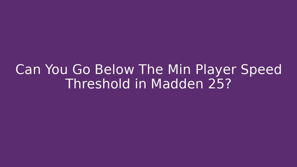 Can You Go Below The Min Player Speed Threshold in Madden 25?