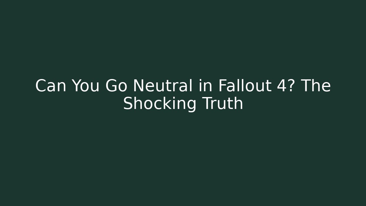 Can You Go Neutral in Fallout 4? The Shocking Truth