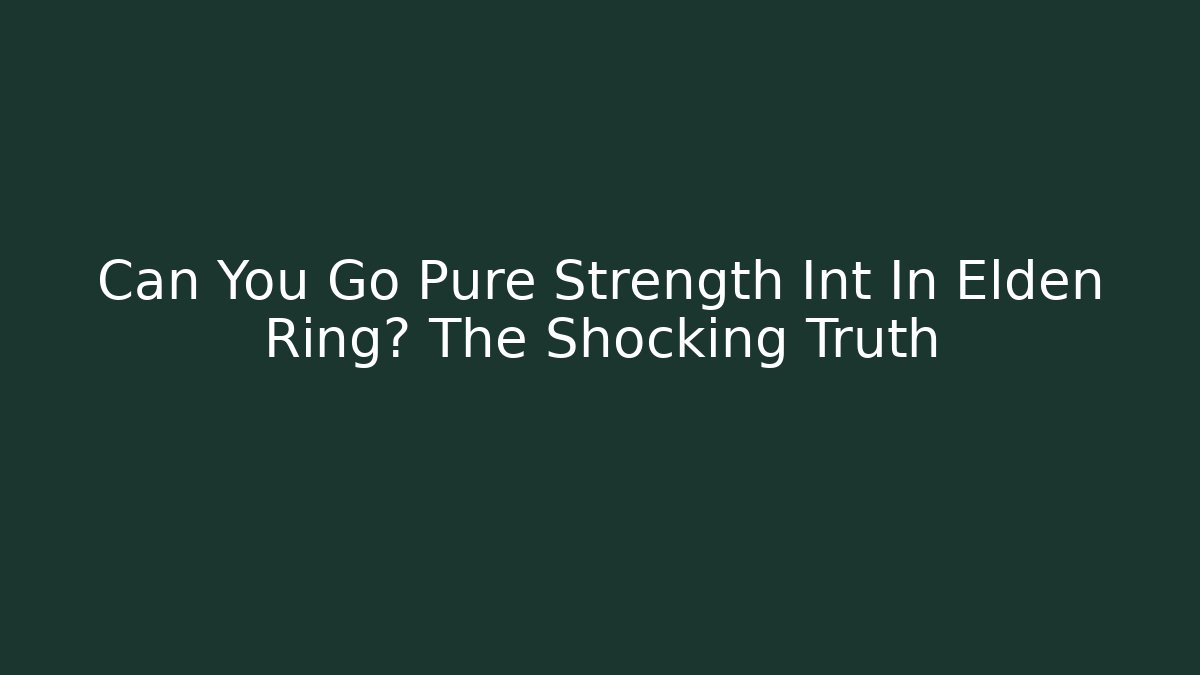 Can You Go Pure Strength Int In Elden Ring? The Shocking Truth