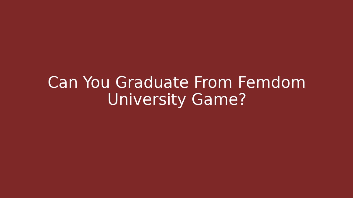 Can You Graduate From Femdom University Game?