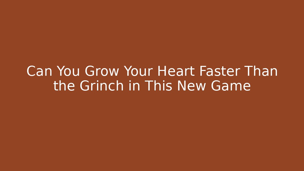 Can You Grow Your Heart Faster Than the Grinch in This New Game