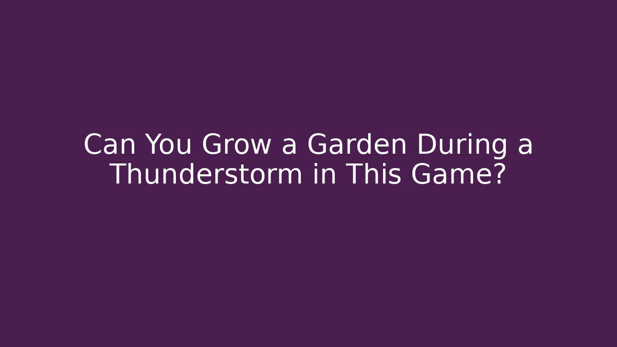 Can You Grow a Garden During a Thunderstorm in This Game?