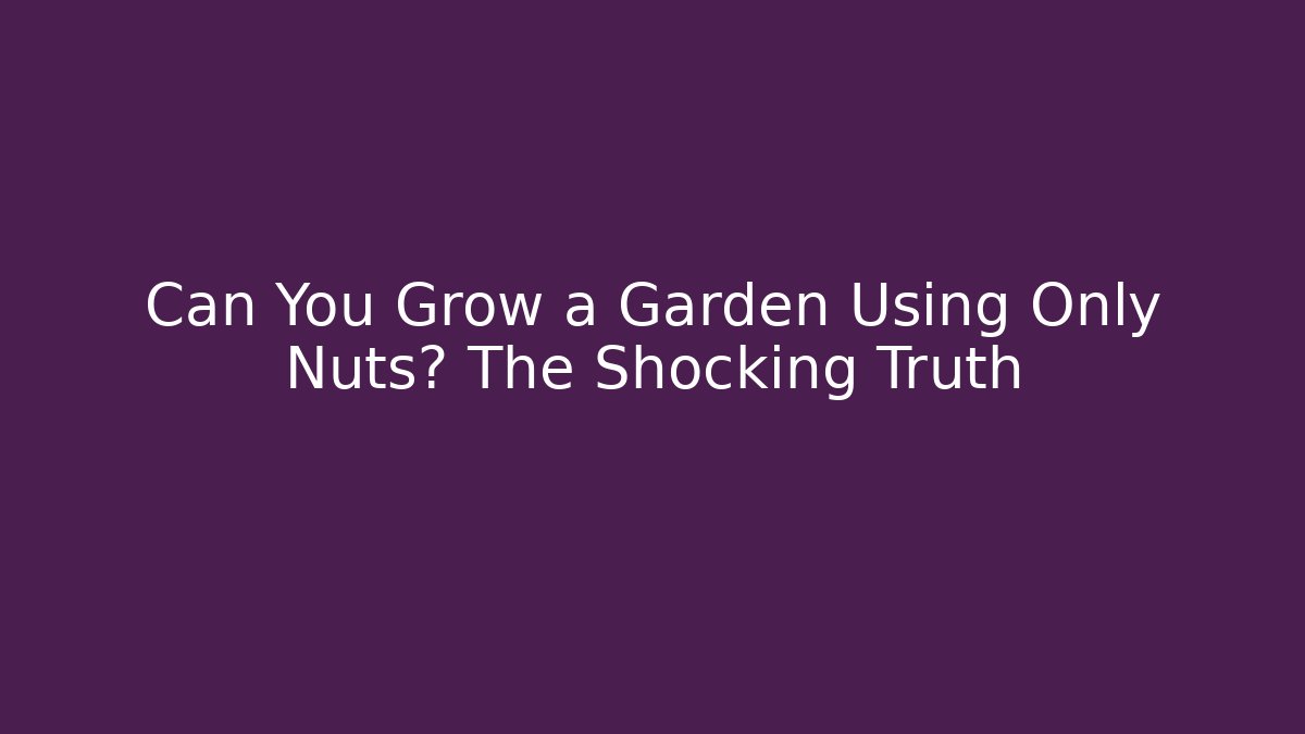Can You Grow a Garden Using Only Nuts? The Shocking Truth - Critter Realm